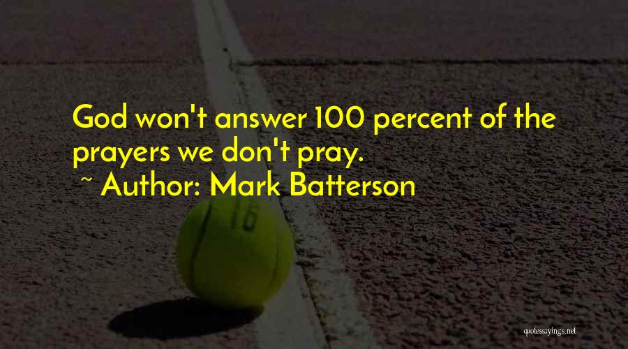 Mark Batterson Quotes: God Won't Answer 100 Percent Of The Prayers We Don't Pray.