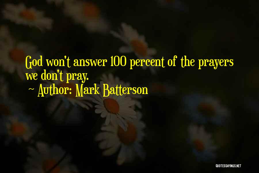 Mark Batterson Quotes: God Won't Answer 100 Percent Of The Prayers We Don't Pray.