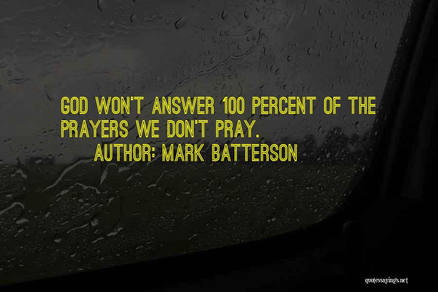 Mark Batterson Quotes: God Won't Answer 100 Percent Of The Prayers We Don't Pray.