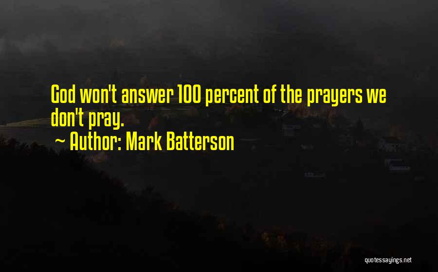 Mark Batterson Quotes: God Won't Answer 100 Percent Of The Prayers We Don't Pray.