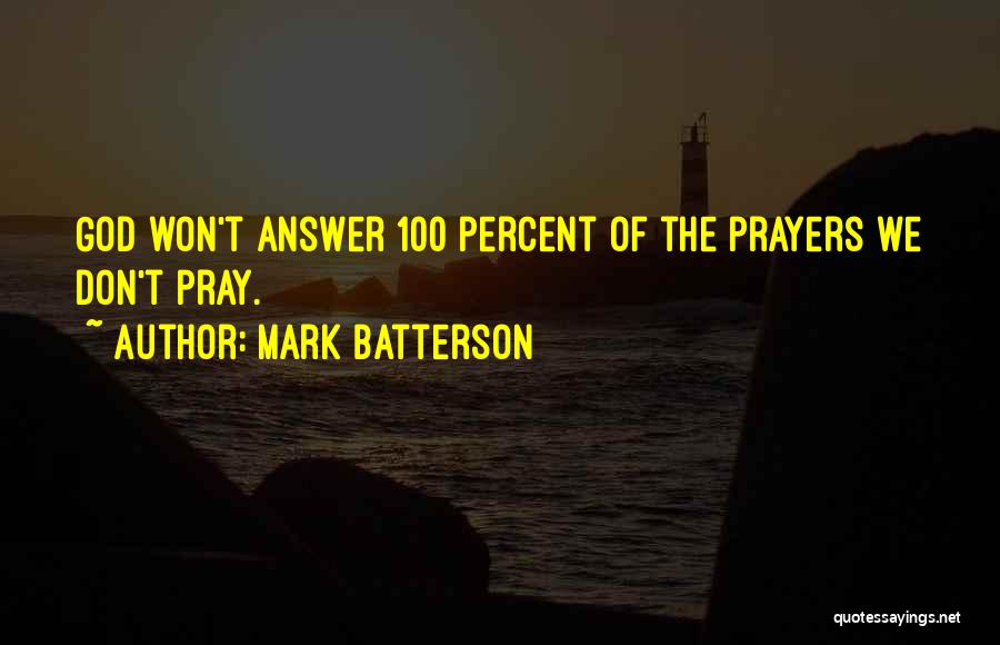 Mark Batterson Quotes: God Won't Answer 100 Percent Of The Prayers We Don't Pray.