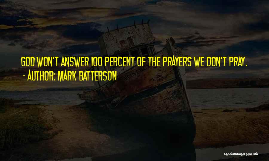 Mark Batterson Quotes: God Won't Answer 100 Percent Of The Prayers We Don't Pray.