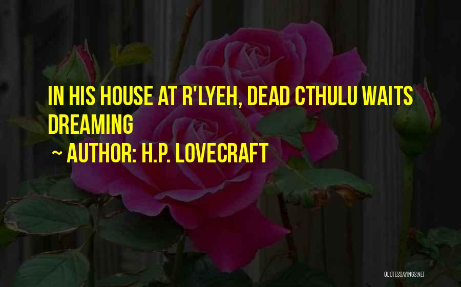 H.P. Lovecraft Quotes: In His House At R'lyeh, Dead Cthulu Waits Dreaming