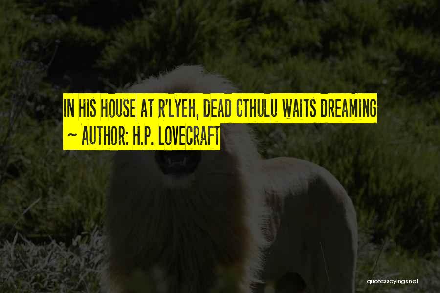 H.P. Lovecraft Quotes: In His House At R'lyeh, Dead Cthulu Waits Dreaming