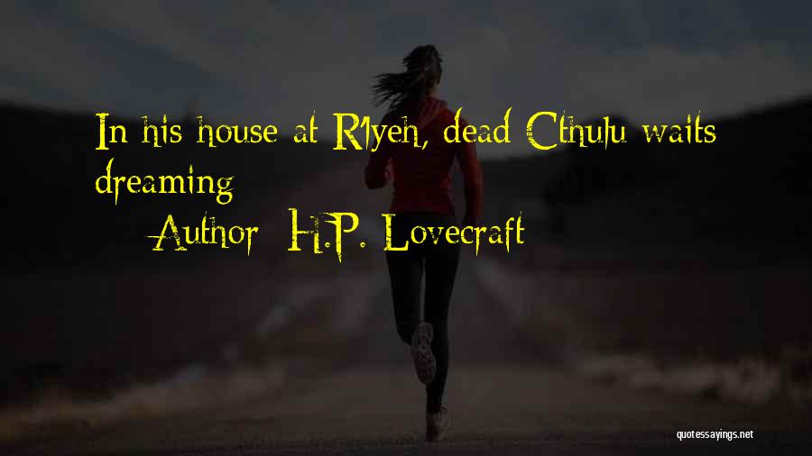 H.P. Lovecraft Quotes: In His House At R'lyeh, Dead Cthulu Waits Dreaming