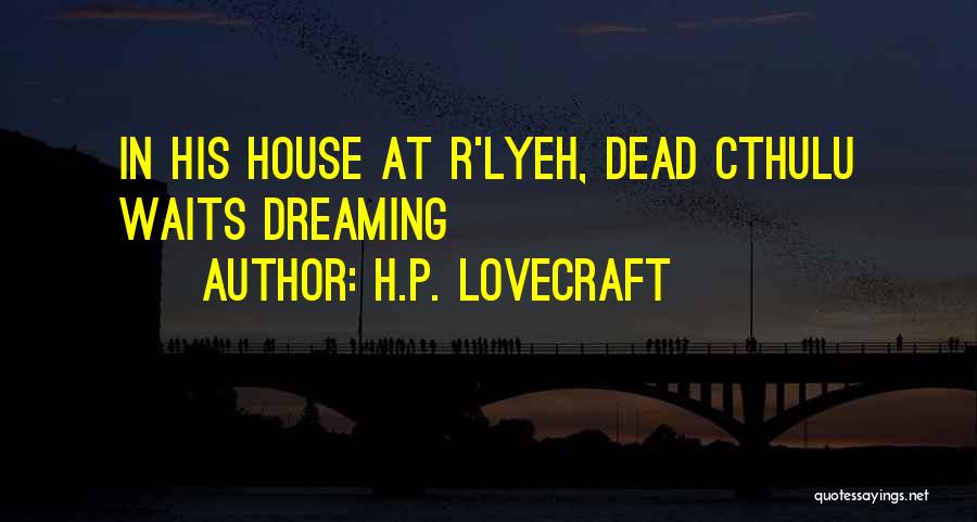 H.P. Lovecraft Quotes: In His House At R'lyeh, Dead Cthulu Waits Dreaming