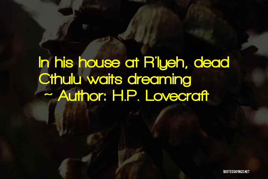 H.P. Lovecraft Quotes: In His House At R'lyeh, Dead Cthulu Waits Dreaming