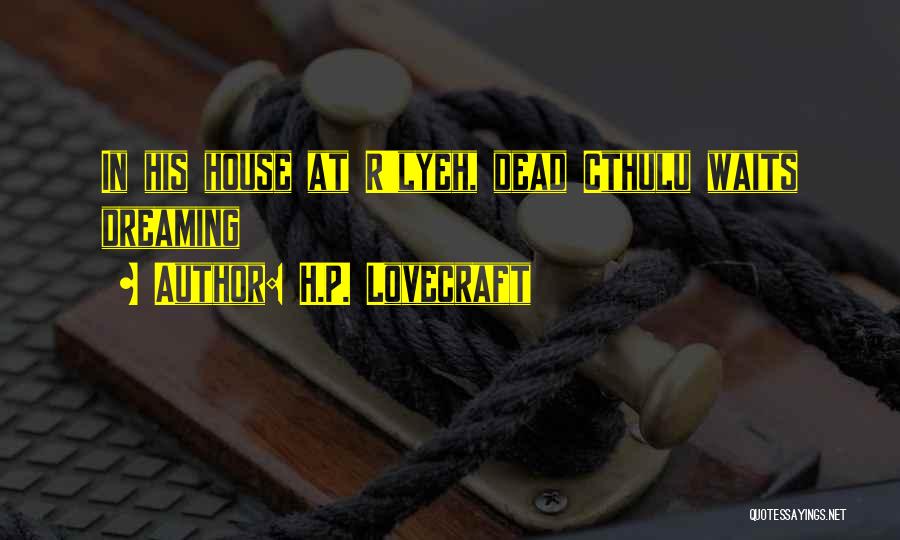 H.P. Lovecraft Quotes: In His House At R'lyeh, Dead Cthulu Waits Dreaming