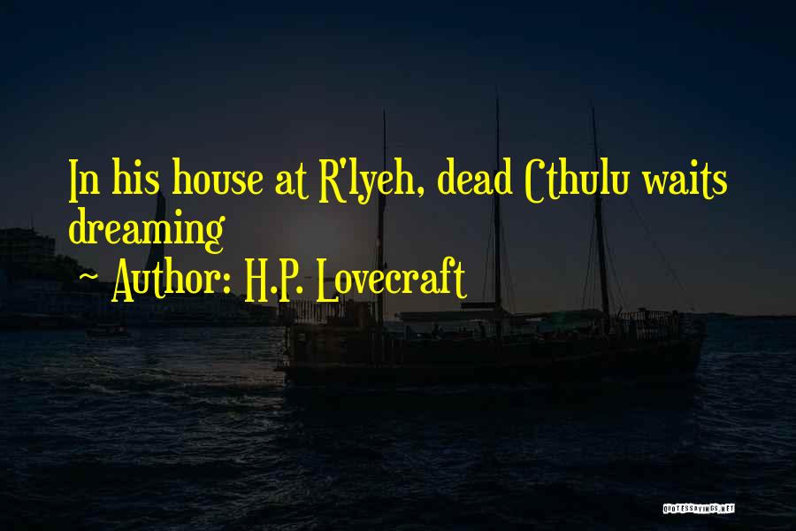 H.P. Lovecraft Quotes: In His House At R'lyeh, Dead Cthulu Waits Dreaming