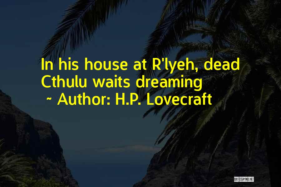 H.P. Lovecraft Quotes: In His House At R'lyeh, Dead Cthulu Waits Dreaming