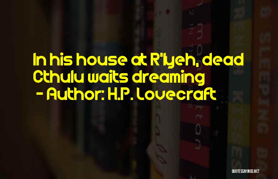 H.P. Lovecraft Quotes: In His House At R'lyeh, Dead Cthulu Waits Dreaming