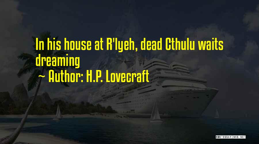 H.P. Lovecraft Quotes: In His House At R'lyeh, Dead Cthulu Waits Dreaming