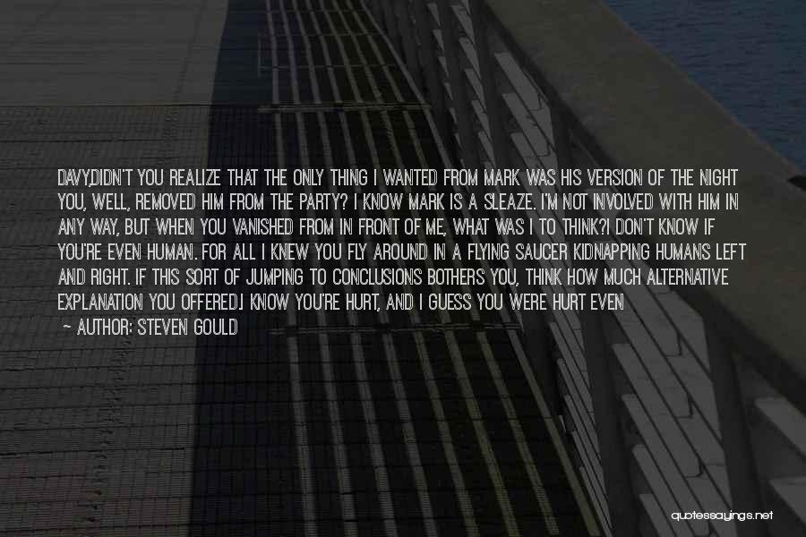 Steven Gould Quotes: Davy,didn't You Realize That The Only Thing I Wanted From Mark Was His Version Of The Night You, Well, Removed