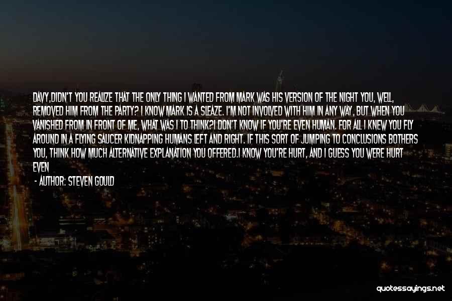 Steven Gould Quotes: Davy,didn't You Realize That The Only Thing I Wanted From Mark Was His Version Of The Night You, Well, Removed