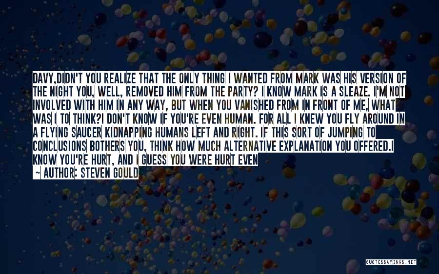 Steven Gould Quotes: Davy,didn't You Realize That The Only Thing I Wanted From Mark Was His Version Of The Night You, Well, Removed