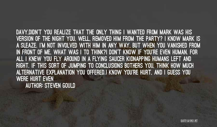 Steven Gould Quotes: Davy,didn't You Realize That The Only Thing I Wanted From Mark Was His Version Of The Night You, Well, Removed