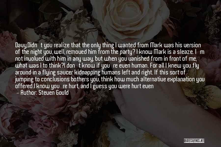 Steven Gould Quotes: Davy,didn't You Realize That The Only Thing I Wanted From Mark Was His Version Of The Night You, Well, Removed