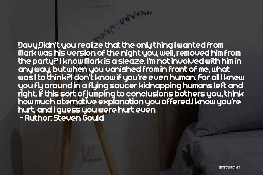 Steven Gould Quotes: Davy,didn't You Realize That The Only Thing I Wanted From Mark Was His Version Of The Night You, Well, Removed
