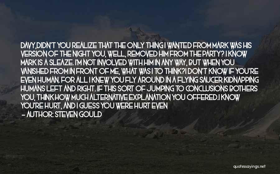 Steven Gould Quotes: Davy,didn't You Realize That The Only Thing I Wanted From Mark Was His Version Of The Night You, Well, Removed