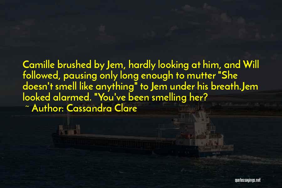 Cassandra Clare Quotes: Camille Brushed By Jem, Hardly Looking At Him, And Will Followed, Pausing Only Long Enough To Mutter She Doesn't Smell