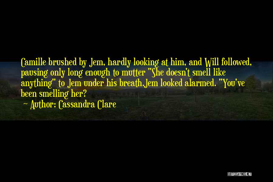Cassandra Clare Quotes: Camille Brushed By Jem, Hardly Looking At Him, And Will Followed, Pausing Only Long Enough To Mutter She Doesn't Smell