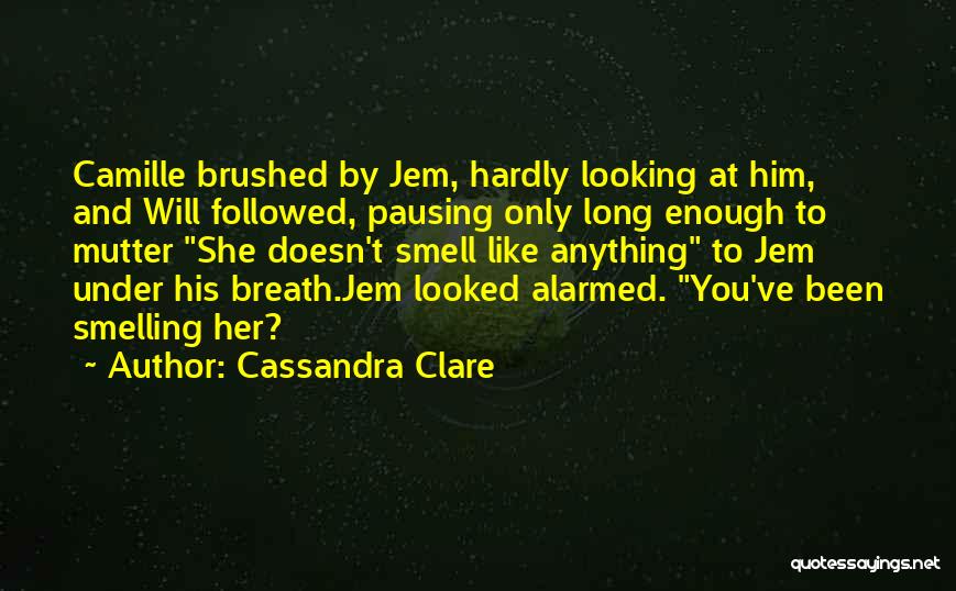Cassandra Clare Quotes: Camille Brushed By Jem, Hardly Looking At Him, And Will Followed, Pausing Only Long Enough To Mutter She Doesn't Smell