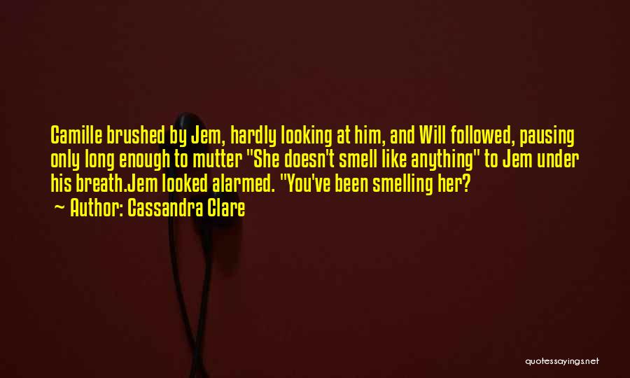 Cassandra Clare Quotes: Camille Brushed By Jem, Hardly Looking At Him, And Will Followed, Pausing Only Long Enough To Mutter She Doesn't Smell