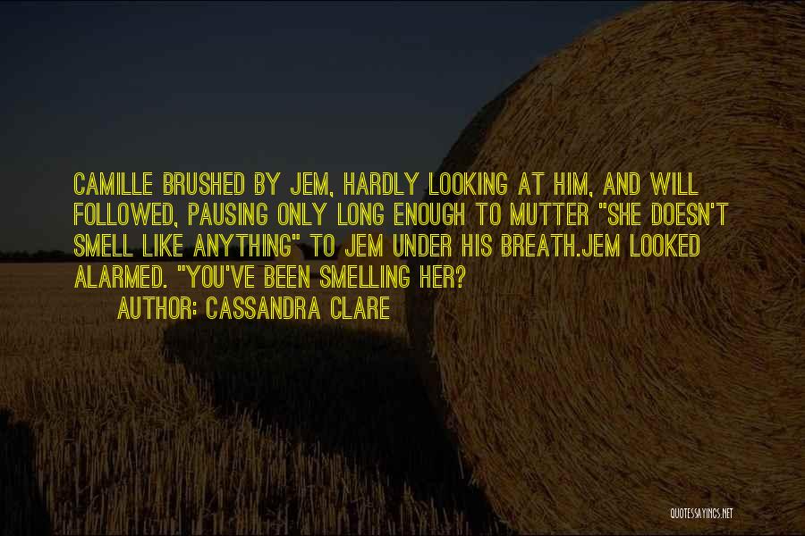 Cassandra Clare Quotes: Camille Brushed By Jem, Hardly Looking At Him, And Will Followed, Pausing Only Long Enough To Mutter She Doesn't Smell