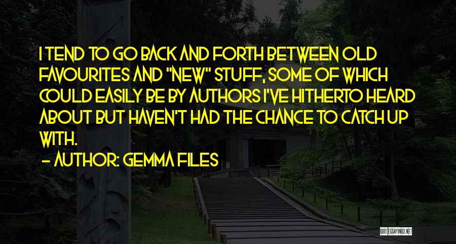 Gemma Files Quotes: I Tend To Go Back And Forth Between Old Favourites And New Stuff, Some Of Which Could Easily Be By