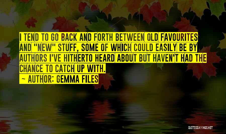 Gemma Files Quotes: I Tend To Go Back And Forth Between Old Favourites And New Stuff, Some Of Which Could Easily Be By