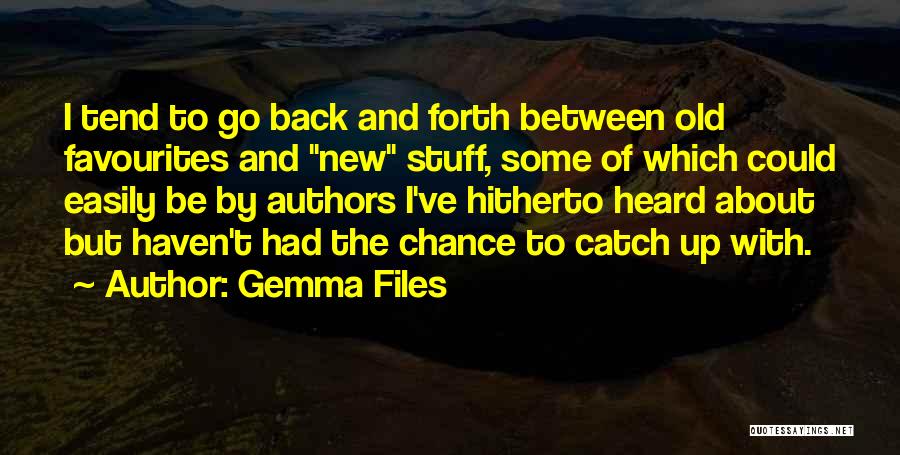 Gemma Files Quotes: I Tend To Go Back And Forth Between Old Favourites And New Stuff, Some Of Which Could Easily Be By