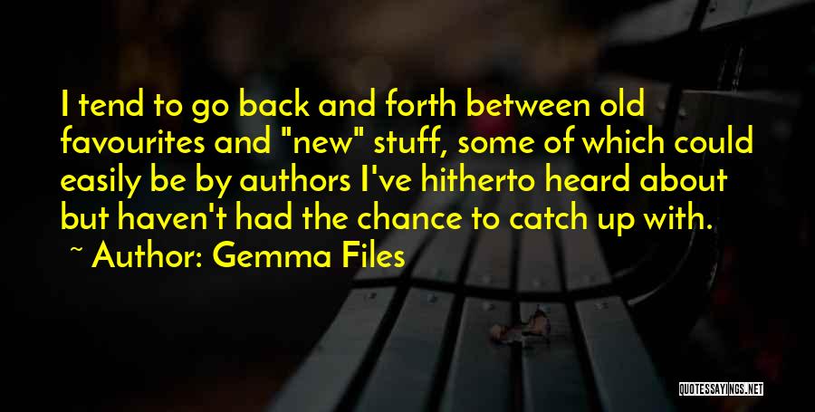 Gemma Files Quotes: I Tend To Go Back And Forth Between Old Favourites And New Stuff, Some Of Which Could Easily Be By