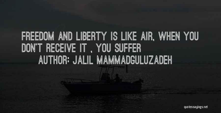 Jalil Mammadguluzadeh Quotes: Freedom And Liberty Is Like Air, When You Don't Receive It , You Suffer