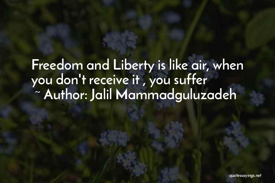 Jalil Mammadguluzadeh Quotes: Freedom And Liberty Is Like Air, When You Don't Receive It , You Suffer