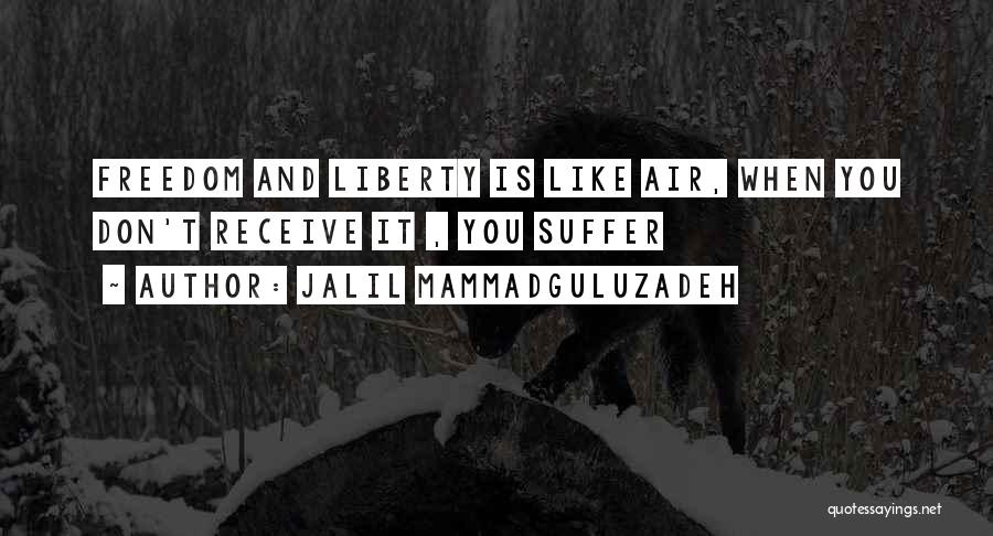 Jalil Mammadguluzadeh Quotes: Freedom And Liberty Is Like Air, When You Don't Receive It , You Suffer