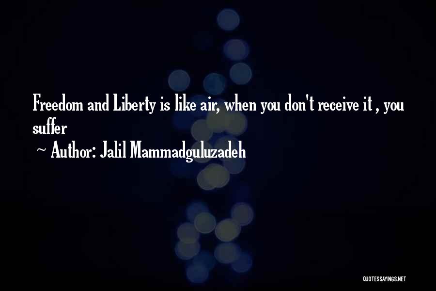 Jalil Mammadguluzadeh Quotes: Freedom And Liberty Is Like Air, When You Don't Receive It , You Suffer