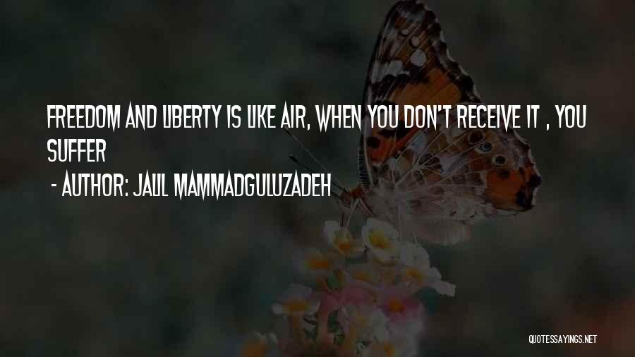 Jalil Mammadguluzadeh Quotes: Freedom And Liberty Is Like Air, When You Don't Receive It , You Suffer