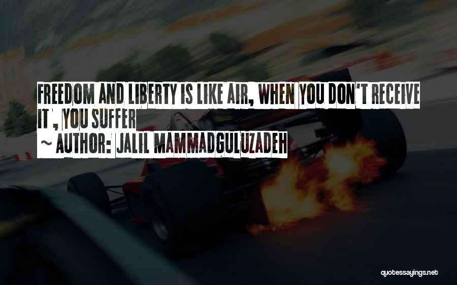 Jalil Mammadguluzadeh Quotes: Freedom And Liberty Is Like Air, When You Don't Receive It , You Suffer