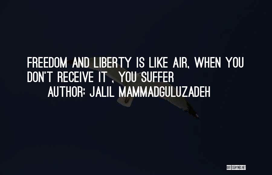 Jalil Mammadguluzadeh Quotes: Freedom And Liberty Is Like Air, When You Don't Receive It , You Suffer