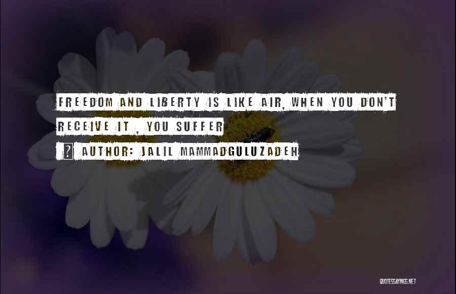 Jalil Mammadguluzadeh Quotes: Freedom And Liberty Is Like Air, When You Don't Receive It , You Suffer