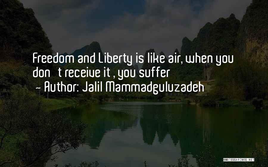 Jalil Mammadguluzadeh Quotes: Freedom And Liberty Is Like Air, When You Don't Receive It , You Suffer