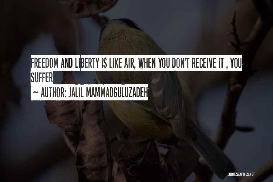 Jalil Mammadguluzadeh Quotes: Freedom And Liberty Is Like Air, When You Don't Receive It , You Suffer