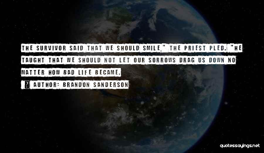 Brandon Sanderson Quotes: The Survivor Said That We Should Smile, The Priest Pled. He Taught That We Should Not Let Our Sorrows Drag