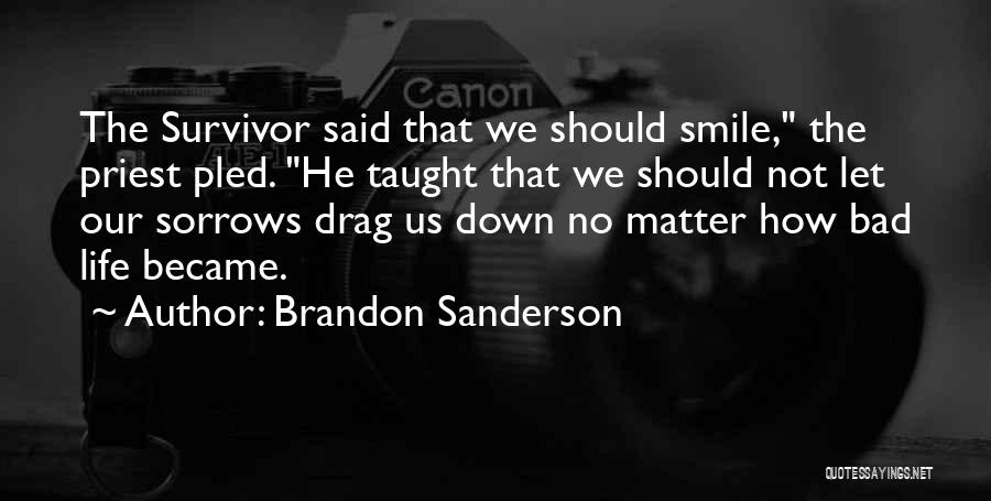 Brandon Sanderson Quotes: The Survivor Said That We Should Smile, The Priest Pled. He Taught That We Should Not Let Our Sorrows Drag
