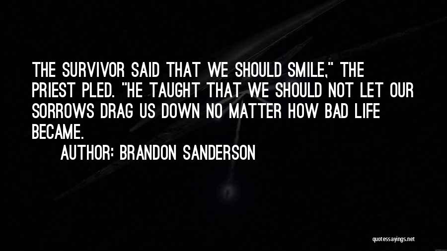 Brandon Sanderson Quotes: The Survivor Said That We Should Smile, The Priest Pled. He Taught That We Should Not Let Our Sorrows Drag