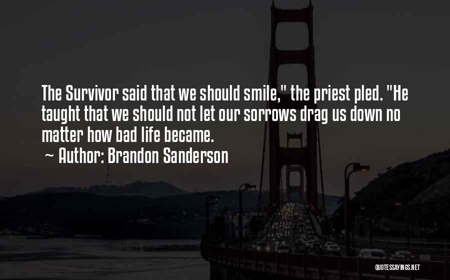 Brandon Sanderson Quotes: The Survivor Said That We Should Smile, The Priest Pled. He Taught That We Should Not Let Our Sorrows Drag