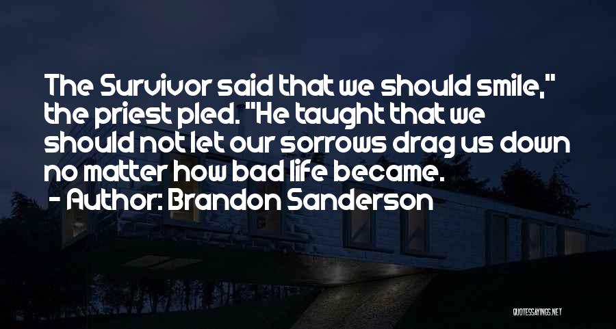 Brandon Sanderson Quotes: The Survivor Said That We Should Smile, The Priest Pled. He Taught That We Should Not Let Our Sorrows Drag