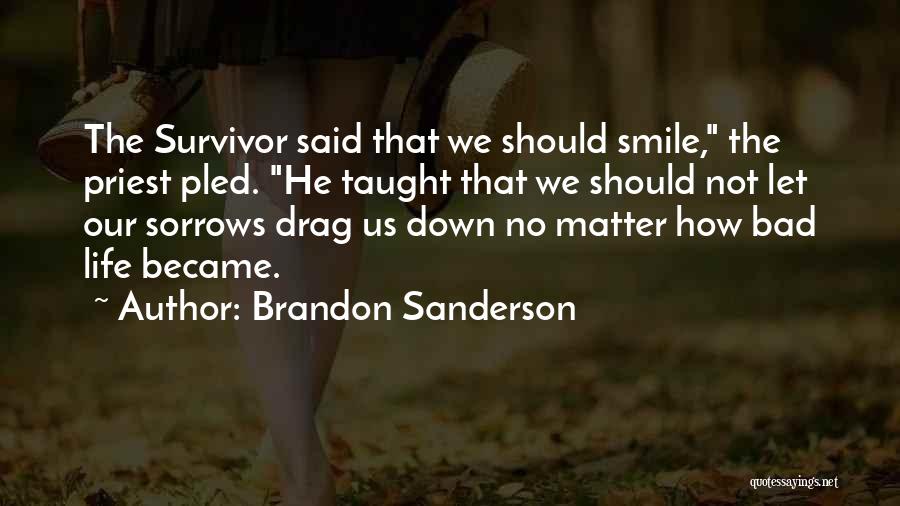 Brandon Sanderson Quotes: The Survivor Said That We Should Smile, The Priest Pled. He Taught That We Should Not Let Our Sorrows Drag