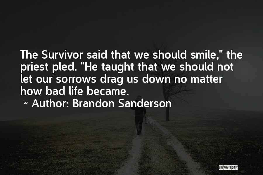 Brandon Sanderson Quotes: The Survivor Said That We Should Smile, The Priest Pled. He Taught That We Should Not Let Our Sorrows Drag