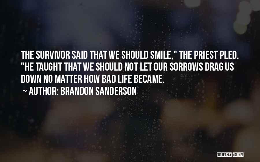 Brandon Sanderson Quotes: The Survivor Said That We Should Smile, The Priest Pled. He Taught That We Should Not Let Our Sorrows Drag